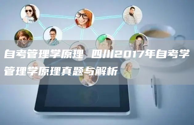自考管理学原理 四川2017年自考学管理学原理真题与解析(图1)