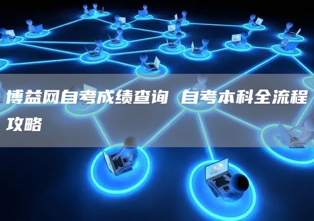 博益网自考成绩查询 自考本科全流程攻略(图1)