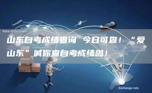 山东自考成绩查询 今日可查！“爱山东”喊你查自考成绩啦！
