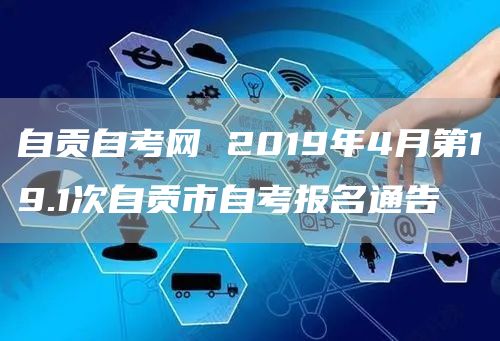 自贡自考网 2019年4月第19.1次自贡市自考报名通告(图1)