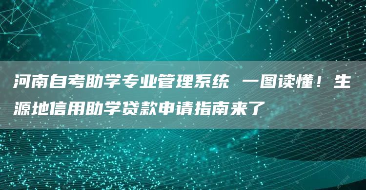 河南自考助学专业管理系统 一图读懂！生源地信用助学贷款申请指南来了(图1)