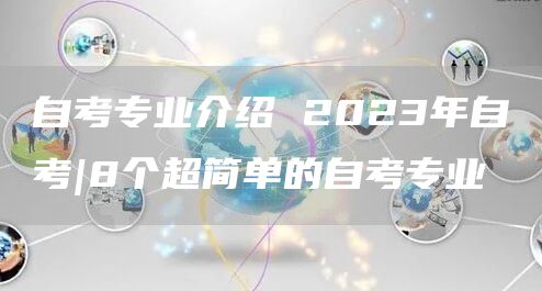 自考专业介绍 2023年自考|8个超简单的自考专业✅(图1)