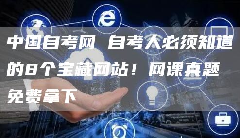 中国自考网 自考人必须知道的8个宝藏网站！网课真题免费拿下(图1)