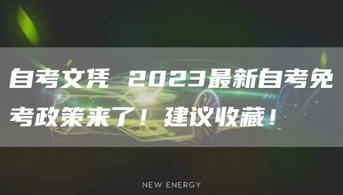 自考文凭 2023最新自考免考政策来了！建议收藏！(图1)