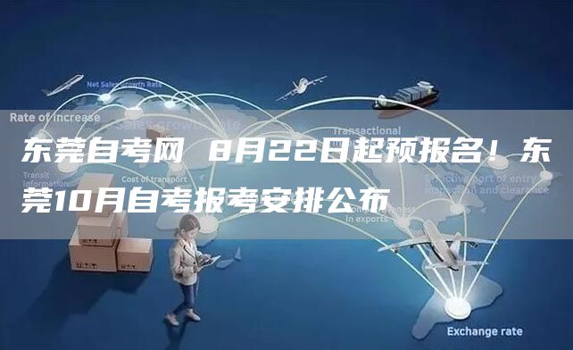 东莞自考网 8月22日起预报名！东莞10月自考报考安排公布(图1)