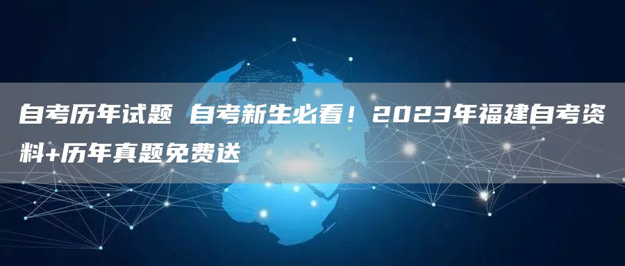 自考历年试题 自考新生必看！2023年福建自考资料+历年真题免费送(图1)