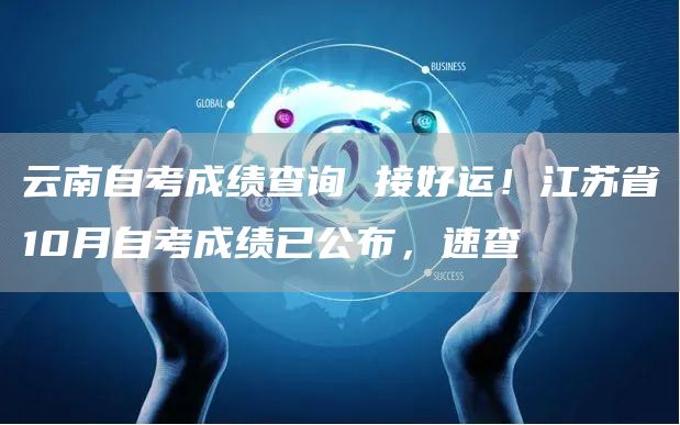 云南自考成绩查询 接好运！江苏省10月自考成绩已公布，速查(图1)