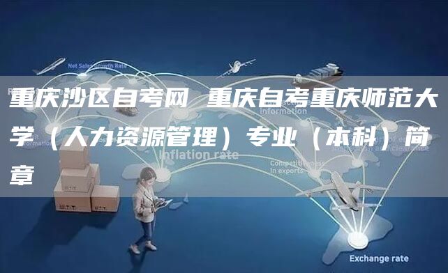 重庆沙区自考网 重庆自考重庆师范大学（人力资源管理）专业（本科）简章