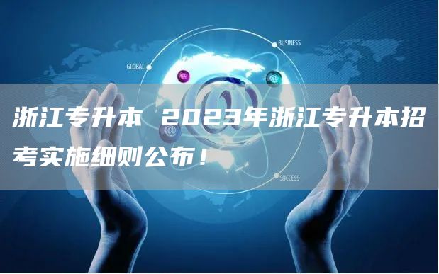 浙江专升本 2023年浙江专升本招考实施细则公布！(图1)