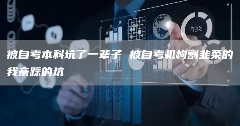被自考本科坑了一辈子 被自考机构割韭菜的我亲踩的坑