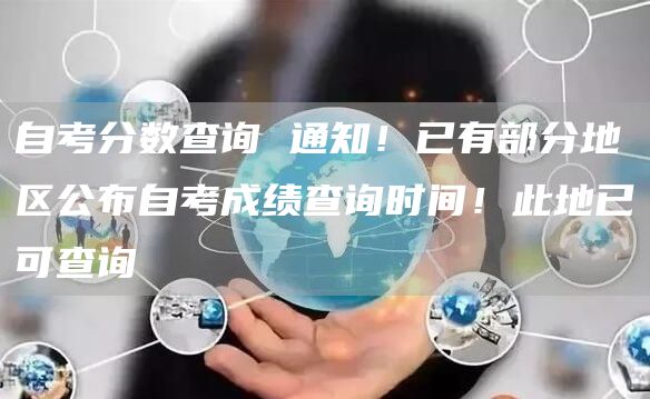 自考分数查询 通知！已有部分地区公布自考成绩查询时间！此地已可查询(图1)
