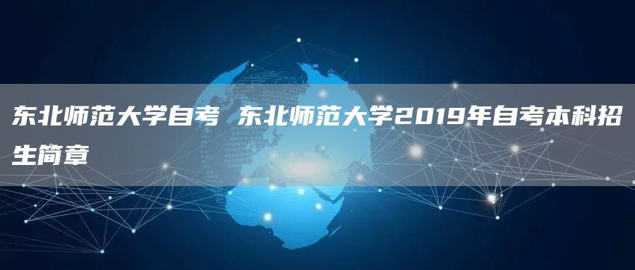 东北师范大学自考 东北师范大学2019年自考本科招生简章