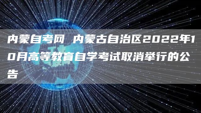内蒙自考网 内蒙古自治区2022年10月高等教育自学考试取消举行的公告
