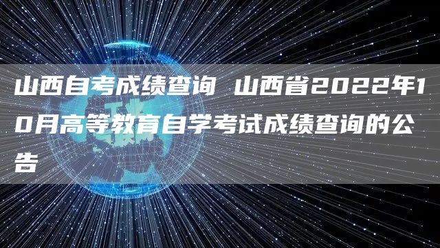 山西自考成绩查询 山西省2022年10月高等教育自学考试成绩查询的公告(图1)
