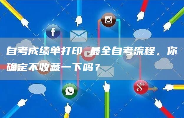 自考成绩单打印 最全自考流程，你确定不收藏一下吗？