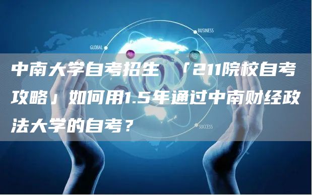 中南大学自考招生 「211院校自考攻略」如何用1.5年通过中南财经政法大学的自考？(图1)