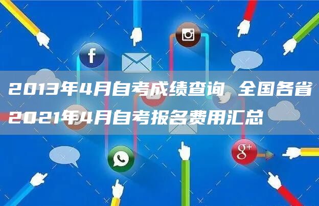2013年4月自考成绩查询 全国各省2021年4月自考报名费用汇总