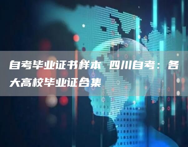 自考毕业证书样本 四川自考：各大高校毕业证合集(图1)