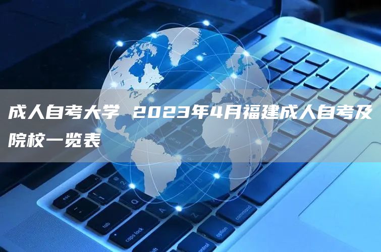 成人自考大学 2023年4月福建成人自考及院校一览表