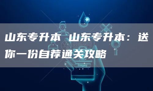 山东专升本 山东专升本：送你一份自荐通关攻略(图1)