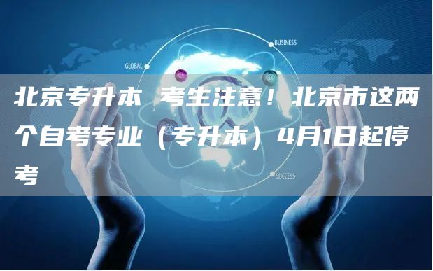 北京专升本 考生注意！北京市这两个自考专业（专升本）4月1日起停考(图1)