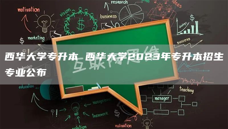 西华大学专升本 西华大学2023年专升本招生专业公布