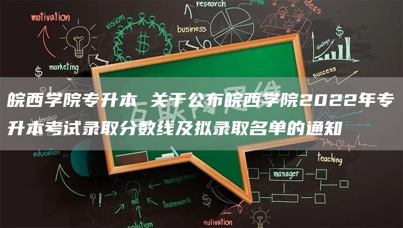 皖西学院专升本 关于公布皖西学院2022年专升本考试录取分数线及拟录取名单的通知