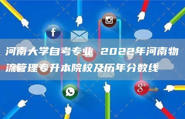 河南大学自考专业 2022年河南物流管理专升本院校及历年分数线