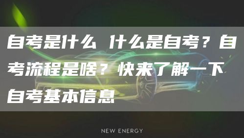自考是什么 什么是自考？自考流程是啥？快来了解一下自考基本信息(图1)
