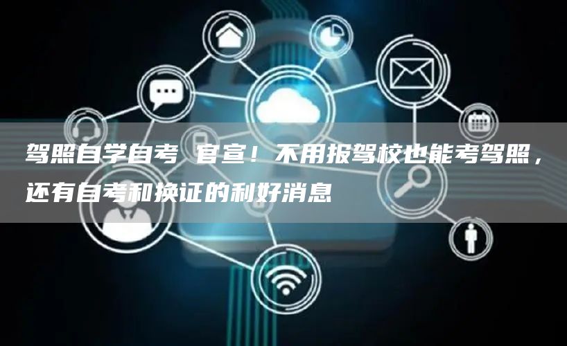 驾照自学自考 官宣！不用报驾校也能考驾照，还有自考和换证的利好消息(图1)