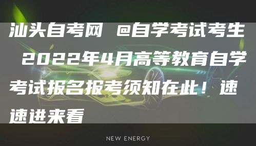 汕头自考网 @自学考试考生 2022年4月高等教育自学考试报名报考须知在此！速速
