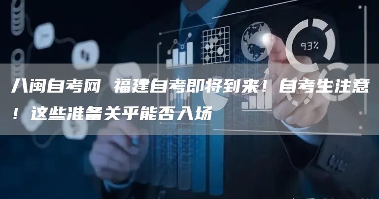 八闽自考网 福建自考即将到来！自考生注意！这些准备关乎能否入场(图1)