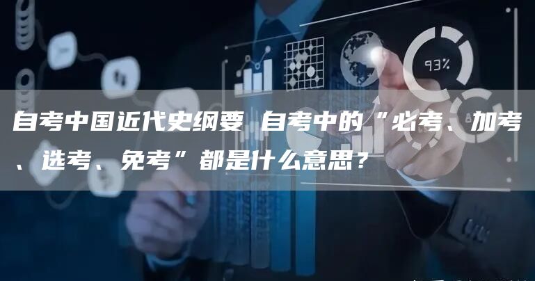自考中国近代史纲要 自考中的“必考、加考、选考、免考”都是什么意思？(图1)