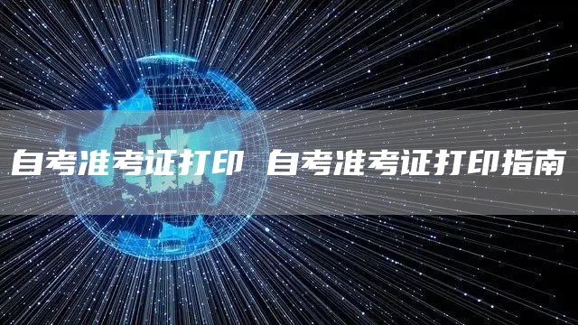 自考准考证打印 自考准考证打印指南(图1)