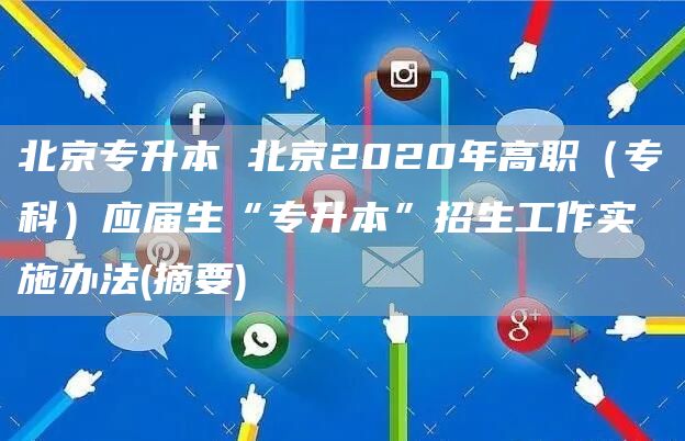 北京专升本 北京2020年高职（专科）应届生“专升本”招生工作实施办法(摘要)