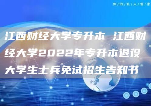 江西财经大学专升本 江西财经大学2022年专升本退役大学生士兵免试招生告知书