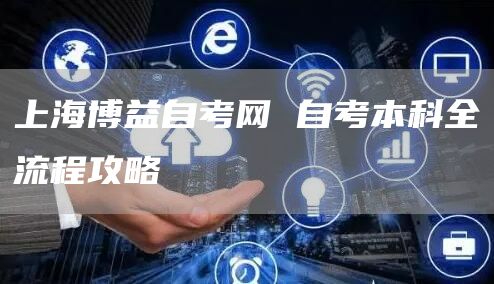 上海博益自考网 自考本科全流程攻略(图1)