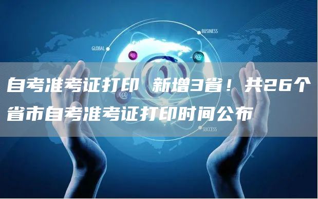 自考准考证打印 新增3省！共26个省市自考准考证打印时间公布