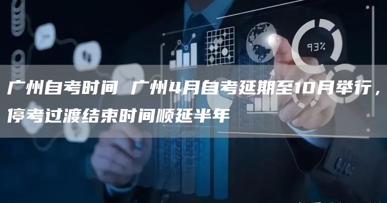 广州自考时间 广州4月自考延期至10月举行，停考过渡结束时间顺延半年(图1)