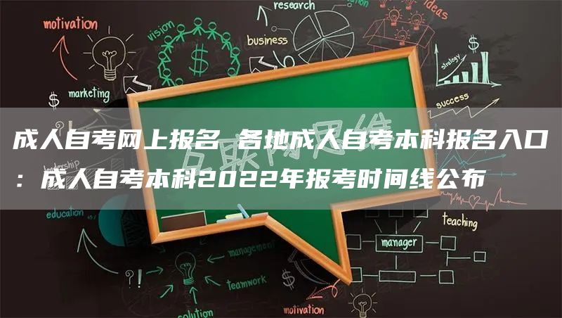成人自考网上报名 各地成人自考本科报名入口：成人自考本科2022年报考时间线公布