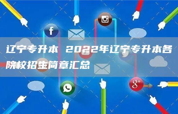 辽宁专升本 2022年辽宁专升本各院校招生简章汇总