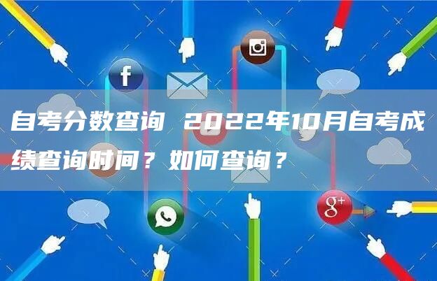 自考分数查询 2022年10月自考成绩查询时间？如何查询？(图1)