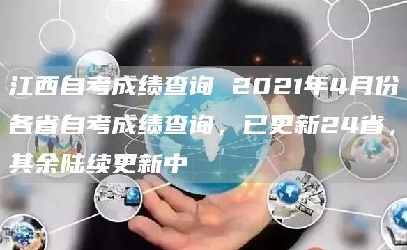 江西自考成绩查询 2021年4月份各省自考成绩查询，已更新24省，其余陆续更新中