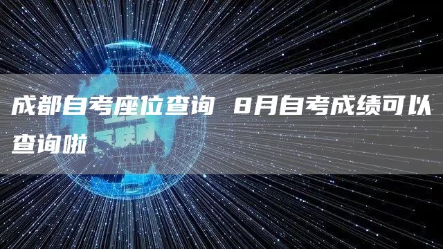 成都自考座位查询 8月自考成绩可以查询啦(图1)