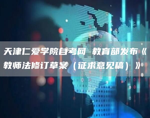 天津仁爱学院自考网 教育部发布《教师法修订草案（征求意见稿）》(图1)