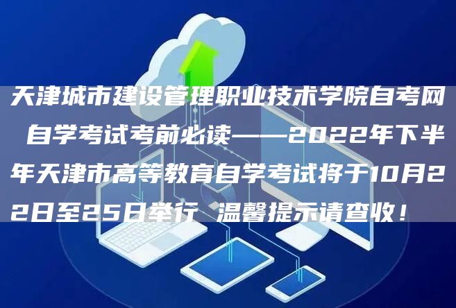 天津城市建设管理职业技术学院自考网 自学考试考前必读——2022年下半年天津市高