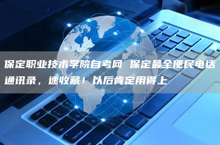 保定职业技术学院自考网 保定最全便民电话通讯录，速收藏！以后肯定用得上