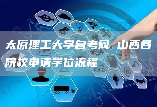 太原理工大学自考网 山西各院校申请学位流程(图1)
