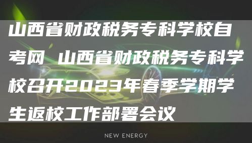 山西省财政税务专科学校自考网 山西省财政税务专科学校召开2023年春季学期学生返