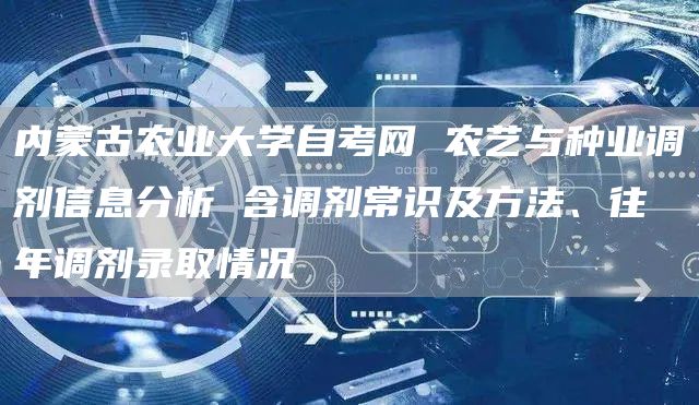 内蒙古农业大学自考网 农艺与种业调剂信息分析 含调剂常识及方法、往年调剂录取情况(图1)